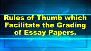 Rules of Thumb which
Facilitate the Grading
of Essay Papers.
 