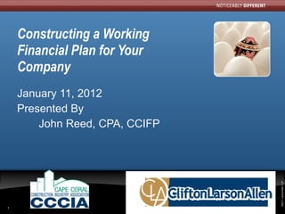 Constructing a Working Financial Plan for Your Company  January 11, 2012 Presented By  John Reed, CPA, CCIFP 