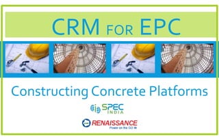 CRM FOR EPC
Constructing Concrete Platforms
 