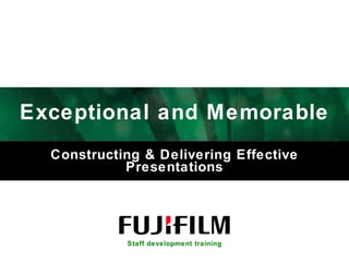Exceptional and Memorable Constructing & Delivering Effective Presentations 