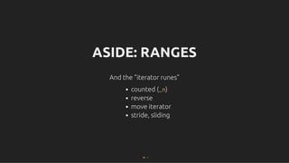 ASIDE: RANGES
ASIDE: RANGES
And the "iterator runes"
And the "iterator runes"
counted (_n)
reverse
move iterator
stride, sliding
59 . 1
 