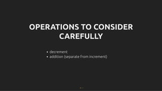 OPERATIONS TO CONSIDER
OPERATIONS TO CONSIDER
CAREFULLY
CAREFULLY
decrement
addition (separate from increment)
41 . 1
 