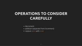 OPERATIONS TO CONSIDER
OPERATIONS TO CONSIDER
CAREFULLY
CAREFULLY
decrement
addition (separate from increment)
replace it++ with ++it
41 . 1
 