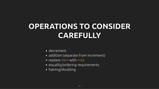 OPERATIONS TO CONSIDER
OPERATIONS TO CONSIDER
CAREFULLY
CAREFULLY
decrement
addition (separate from increment)
replace it++ with ++it
equality/ordering requirements
halving/doubling
41 . 1
 