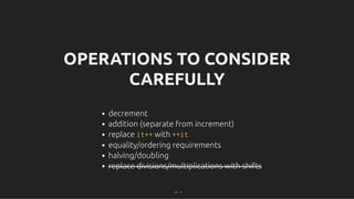OPERATIONS TO CONSIDER
OPERATIONS TO CONSIDER
CAREFULLY
CAREFULLY
decrement
addition (separate from increment)
replace it++ with ++it
equality/ordering requirements
halving/doubling
replace divisions/multiplications with shifts
41 . 1
 