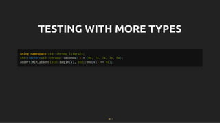 TESTING WITH MORE TYPES
TESTING WITH MORE TYPES
using namespace std::chrono_literals;
std::vector<std::chrono::seconds> v = {0s, 1s, 2s, 3s, 5s};
assert(min_absent(std::begin(v), std::end(v)) == 4s);
50 . 1
 