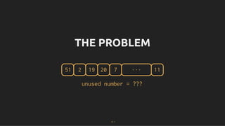 THE PROBLEM
THE PROBLEM
51 2 19 20 7 ... 11
unused number = ???
8 . 1
 