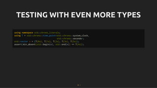 TESTING WITH EVEN MORE TYPES
TESTING WITH EVEN MORE TYPES
using namespace std::chrono_literals;
using T = std::chrono::time_point<std::chrono::system_clock,
std::chrono::seconds>;
std::vector v = {T{0s}, T{1s}, T{2s}, T{3s}, T{5s}};
assert(min_absent(std::begin(v), std::end(v)) == T{4s});
53 . 1
 