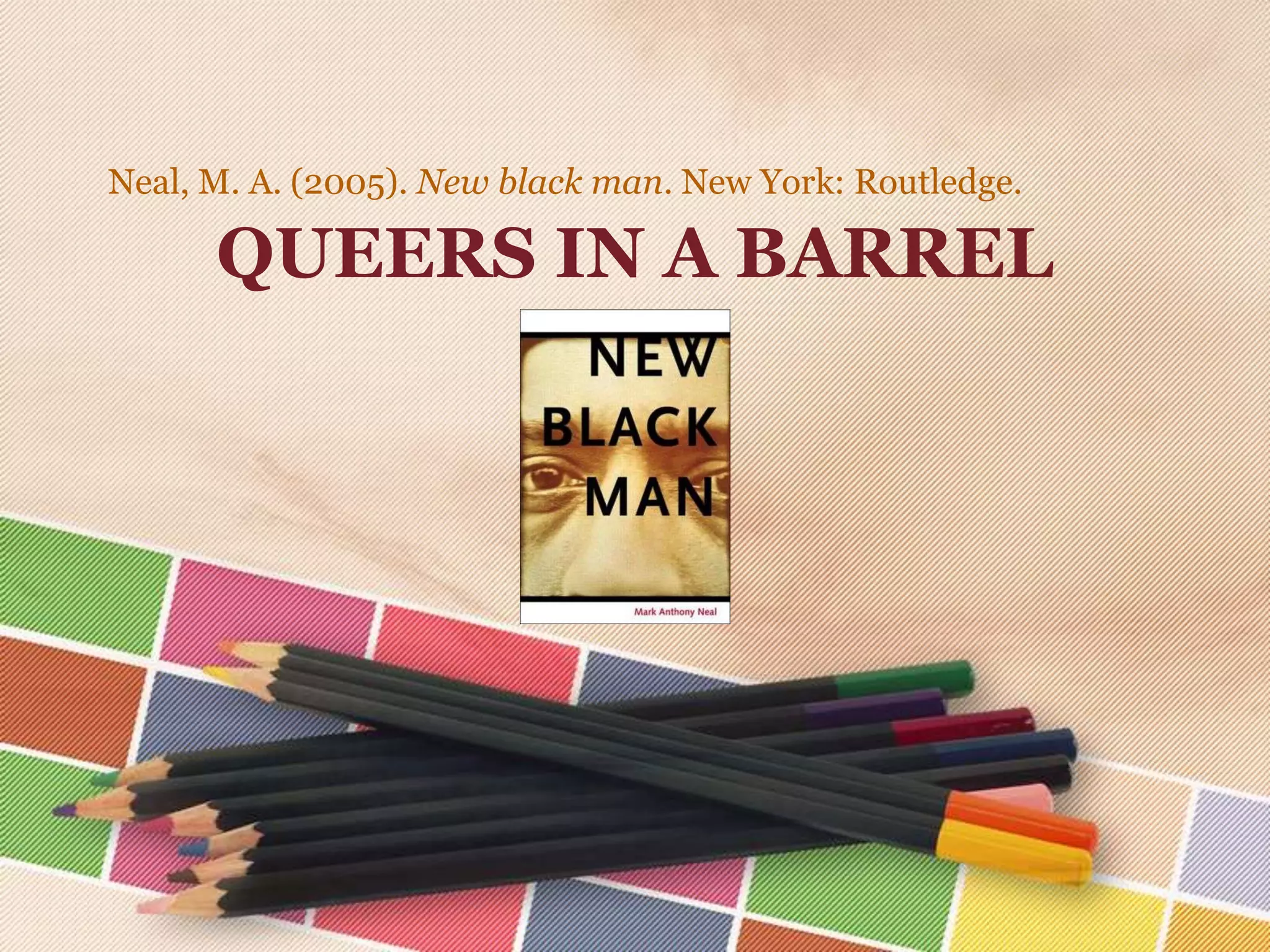 Neal, M. A. (2005). New black man. New York: Routledge.

QUEERS IN A BARREL

 