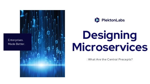 Enterprises.
Made Better.
Designing
Microservices
: What Are the Central Precepts?
 
