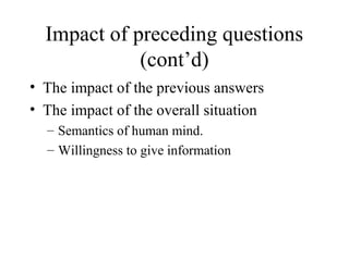 Impact of preceding questions
(cont’d)
• The impact of the previous answers
• The impact of the overall situation
– Semantics of human mind.
– Willingness to give information
 