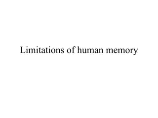 Limitations of human memory
 