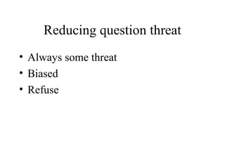 Reducing question threat
• Always some threat
• Biased
• Refuse
 