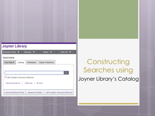 Constructing
  Searches using
Joyner Library’s Catalog
 