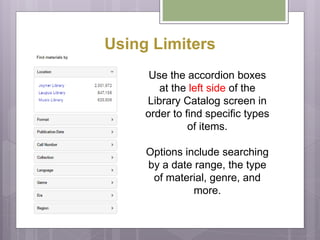 Using Limiters
Use the accordion boxes
at the left side of the
Library Catalog screen in
order to find specific types
of i...