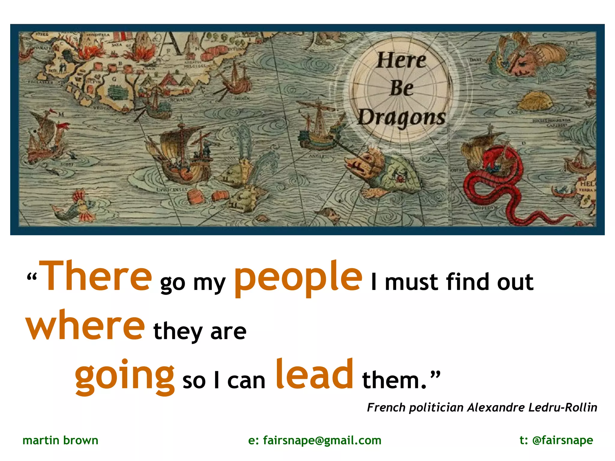 French politician Alexandre Ledru‐Rollin “ There  go my  people  I must find out    where  they are  going  so I can  lead  them.” 