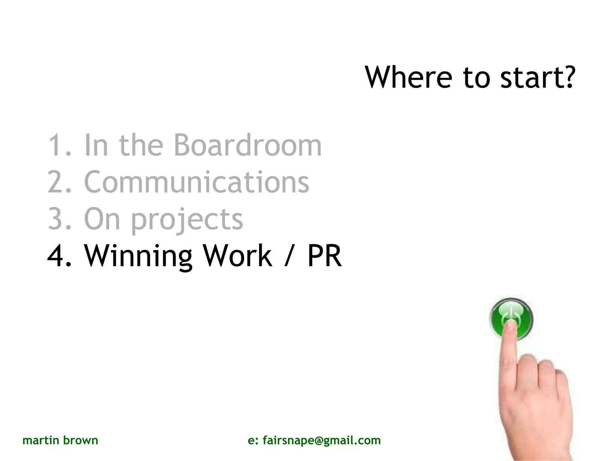 Where to start? 1. In the Boardroom 2. Communications 3. On projects 4. Winning Work / PR 