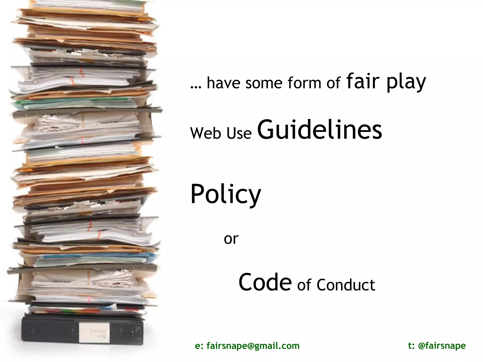 …  have some form of  fair play Web Use  Guidelines  Policy   or  Code  of Conduct 