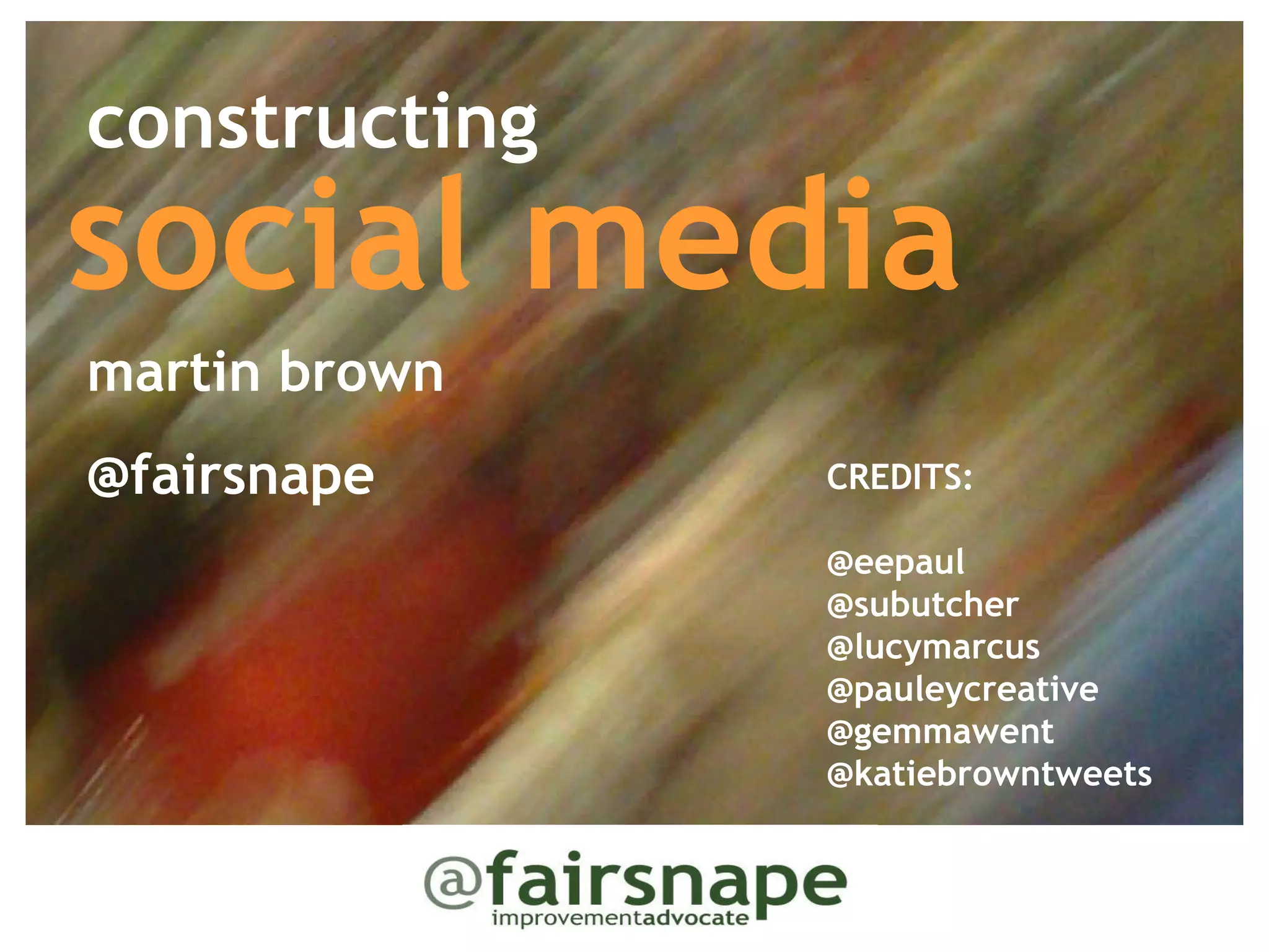 constructing social media martin brown  @fairsnape CREDITS: @eepaul  @subutcher  @lucymarcus  @pauleycreative @gemmawent @katiebrowntweets 
