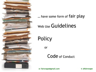 …  have some form of  fair play Web Use  Guidelines  Policy   or  Code  of Conduct 