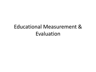 Educational Measurement &
Evaluation
 