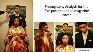 Photography Analysis for the
film poster and the magazine
cover
Celina Laureta
 