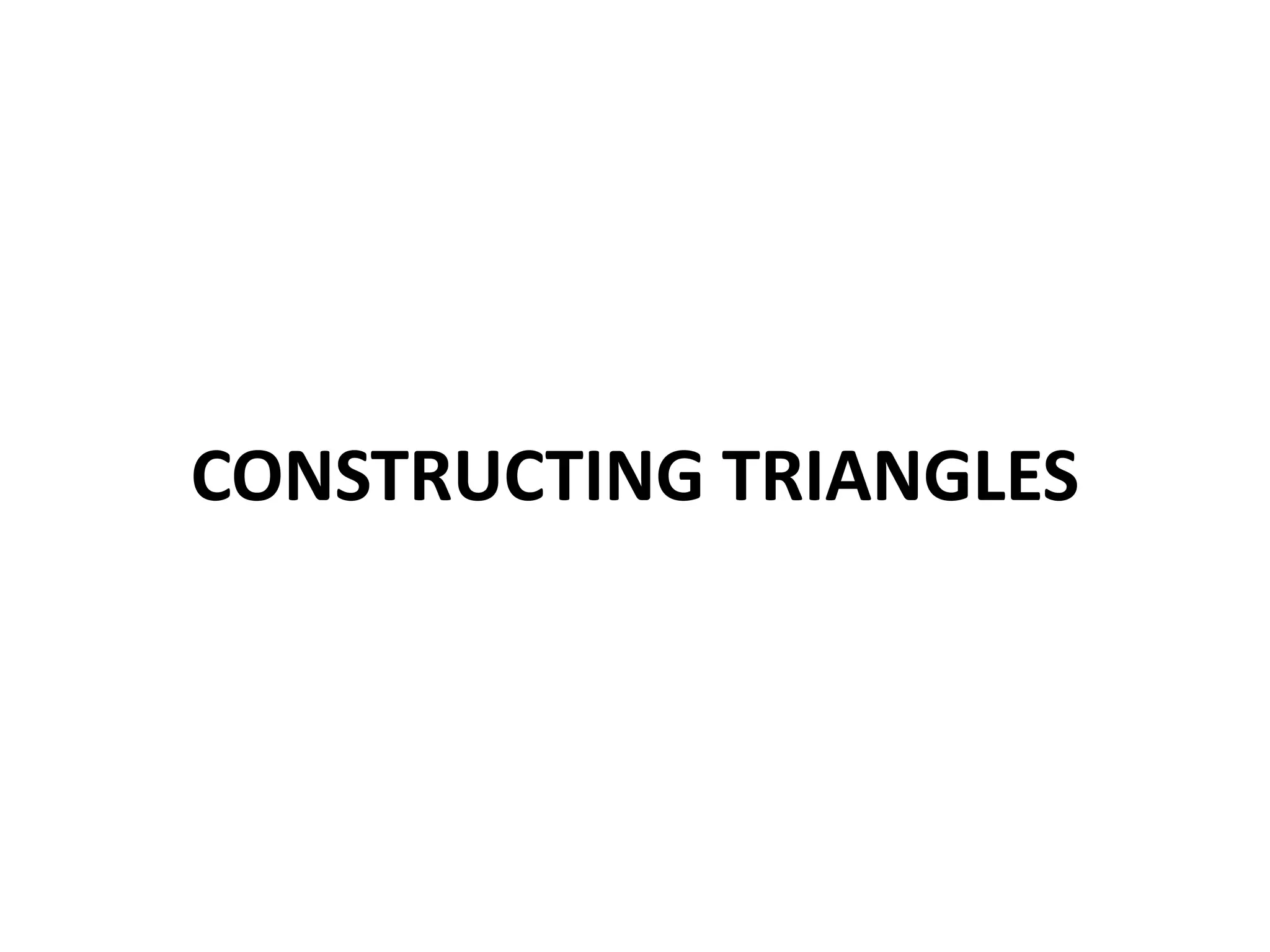 CONSTRUCTING TRIANGLES
 