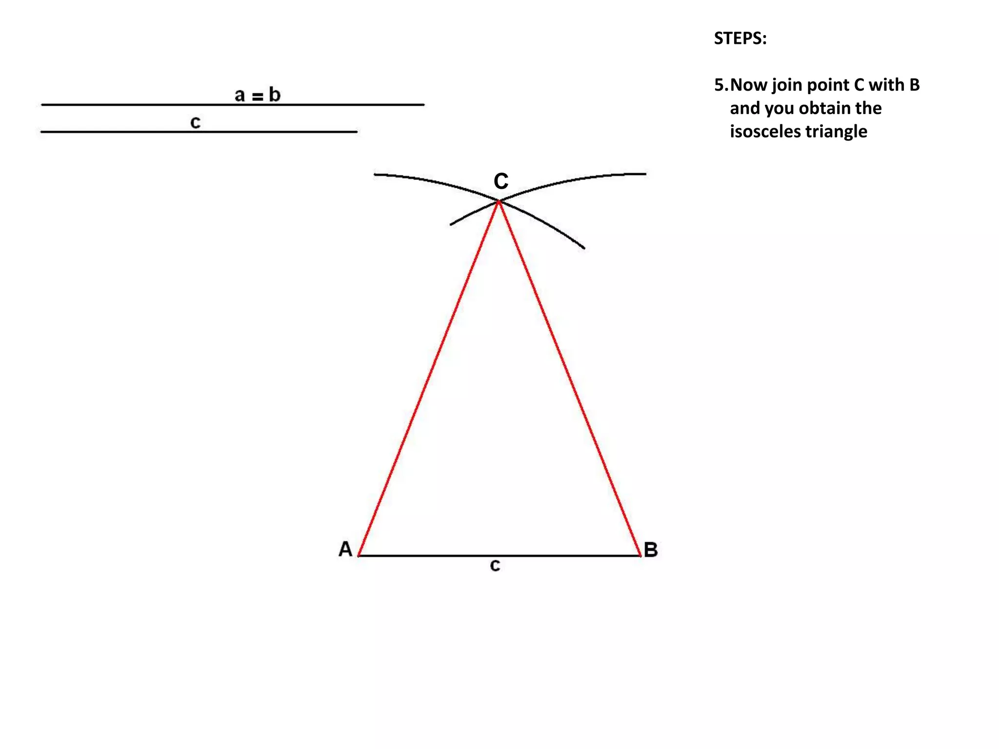 C
STEPS:
5.Now join point C with B
and you obtain the
isosceles triangle
 