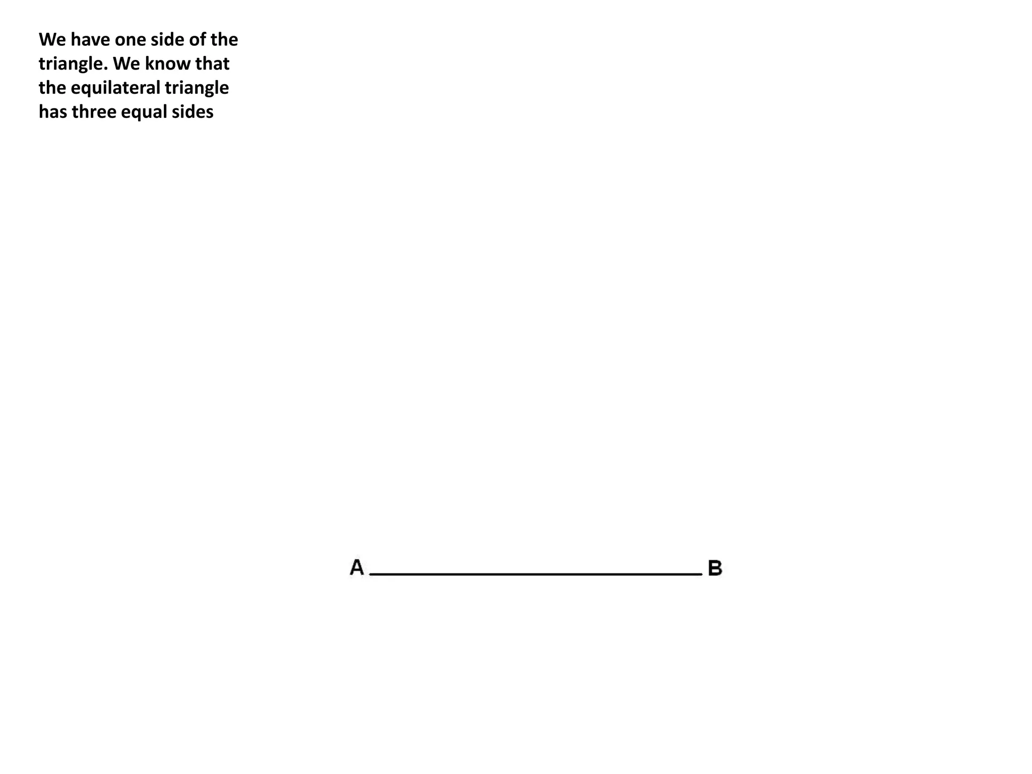 We have one side of the
triangle. We know that
the equilateral triangle
has three equal sides
 