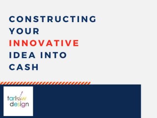 Constructing your innovative idea into cash