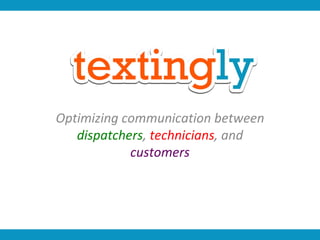 Optimizing communication between  dispatchers ,  technicians , and  customers 