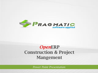 OpenERP
Construction & Project
     Mangement

   Power Point Presentation
 