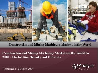 Construction and Mining Machinery Markets in the World to
2018 - Market Size, Trends, and Forecasts
Construction and Mining Machinery Markets in the World
Published : 12-March-2014
 