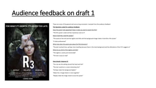 Audience feedback on draft 1
These are some of the general and reoccurring comments I received from the audience feedback.
The Questions asked for audience feedback:
Does the poster look appealing? Does it make you want to watch the film?
“The film poster is dark and has mysterious tone to it”
Does it look like a real film poster?
“The words at the end and the tagline and titles and the background image makes it look like a film poster”
“It looks professional”
What clues does the poster give about the film/character?
“The plot involved time, perhaps time travelling because there is the clock background and the alliteration of the 3 R’s suggest so”
What do you think of the tagline and title?
“The tagline is catchy and memorable”
“The text is easy to read”
How should I improve it?
“You can see the editing around the hand and hair”
“The text could be in a more interesting font”
“Perhaps make the background lighter”
“Make the 2 images blend in more together”
“Maybe make the image stretch across the poster”
 
