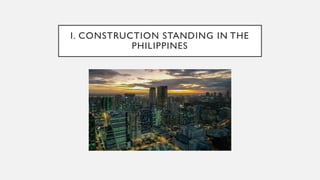 I. CONSTRUCTION STANDING IN THE
PHILIPPINES
 