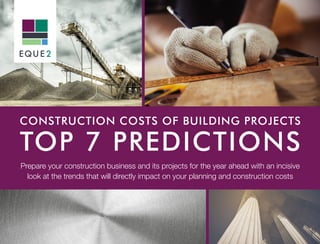 CONSTRUCTION COSTS OF BUILDING PROJECTS
TOP 7 PREDICTIONS
Prepare your construction business and its projects for the year ahead with an incisive
look at the trends that will directly impact on your planning and construction costs
 