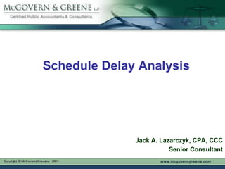 Schedule Delay Analysis
Jack A. Lazarczyk, CPA, CCC
Senior Consultant
 
