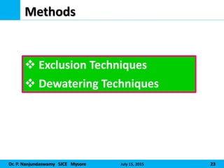Dr. P. Nanjundaswamy SJCE Mysore July 15, 2015 23
Methods
 Exclusion Techniques
 Dewatering Techniques
 