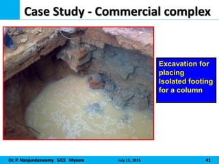 Dr. P. Nanjundaswamy SJCE Mysore July 15, 2015 41
Case Study - Commercial complex
Excavation for
placing
Isolated footing
for a column
 