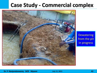 Dr. P. Nanjundaswamy SJCE Mysore July 15, 2015 43
Case Study - Commercial complex
Dewatering
from the pit
in progress
 