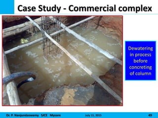 Dr. P. Nanjundaswamy SJCE Mysore July 15, 2015 49
Case Study - Commercial complex
Dewatering
in process
before
concreting
of column
 