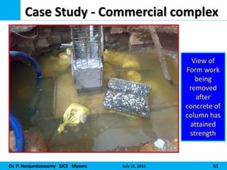 Dr. P. Nanjundaswamy SJCE Mysore July 15, 2015 51
Case Study - Commercial complex
View of
Form work
being
removed
after
concrete of
column has
attained
strength
 