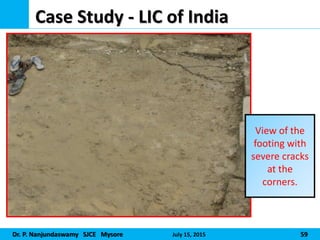 Dr. P. Nanjundaswamy SJCE Mysore July 15, 2015 59
Case Study - LIC of India
View of the
footing with
severe cracks
at the
corners.
 