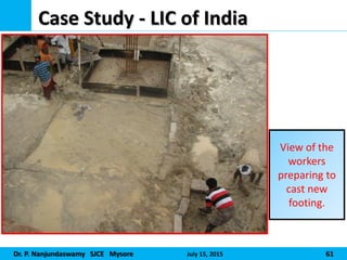 Dr. P. Nanjundaswamy SJCE Mysore July 15, 2015 61
Case Study - LIC of India
View of the
workers
preparing to
cast new
footing.
 