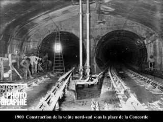 1900 Construction de la voûte nord-sud sous la place de la Concorde
 