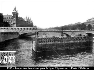 1905 – Immersion du caisson pour la ligne Clignancourt- Porte d’Orléans
 