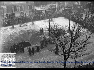 Voûte du métro défoncée par une bombe lancée d’un Zeppelin pendant la guerre de
1914-1918
 