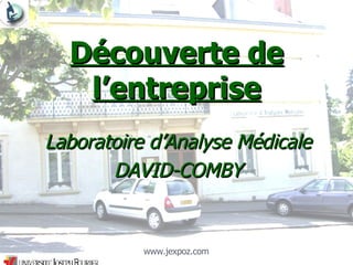 Découverte de l’entreprise Laboratoire d’Analyse Médicale DAVID-COMBY www.jexpoz.com 