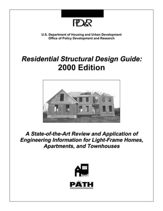 U.S. Department of Housing and Urban Development
             Office of Policy Development and Research




Residential Structural Design Guide:
                 2000 Edition




  A State-of-the-Art Review and Application of
Engineering Information for Light-Frame Homes,
         Apartments, and Townhouses
