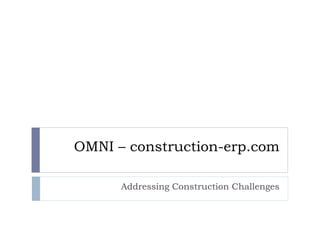 OMNI – construction-erp.com
Addressing Construction Challenges
 